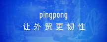 外貿(mào)收款用PingPong福貿(mào)，增強出海新力量